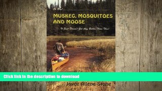 READ BOOK  Oh Boy! Muskeg, Mosquitoes and Moose: It Just Doesn t Get Any Better Than This! FULL