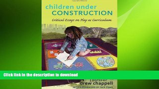 EBOOK ONLINE Children Under Construction: Critical Essays on Play as Curriculum. With a Foreword