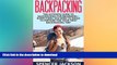 READ BOOK  Backpacking: The Ultimate Guide To Backpacking For Beginners - Everything You Need To