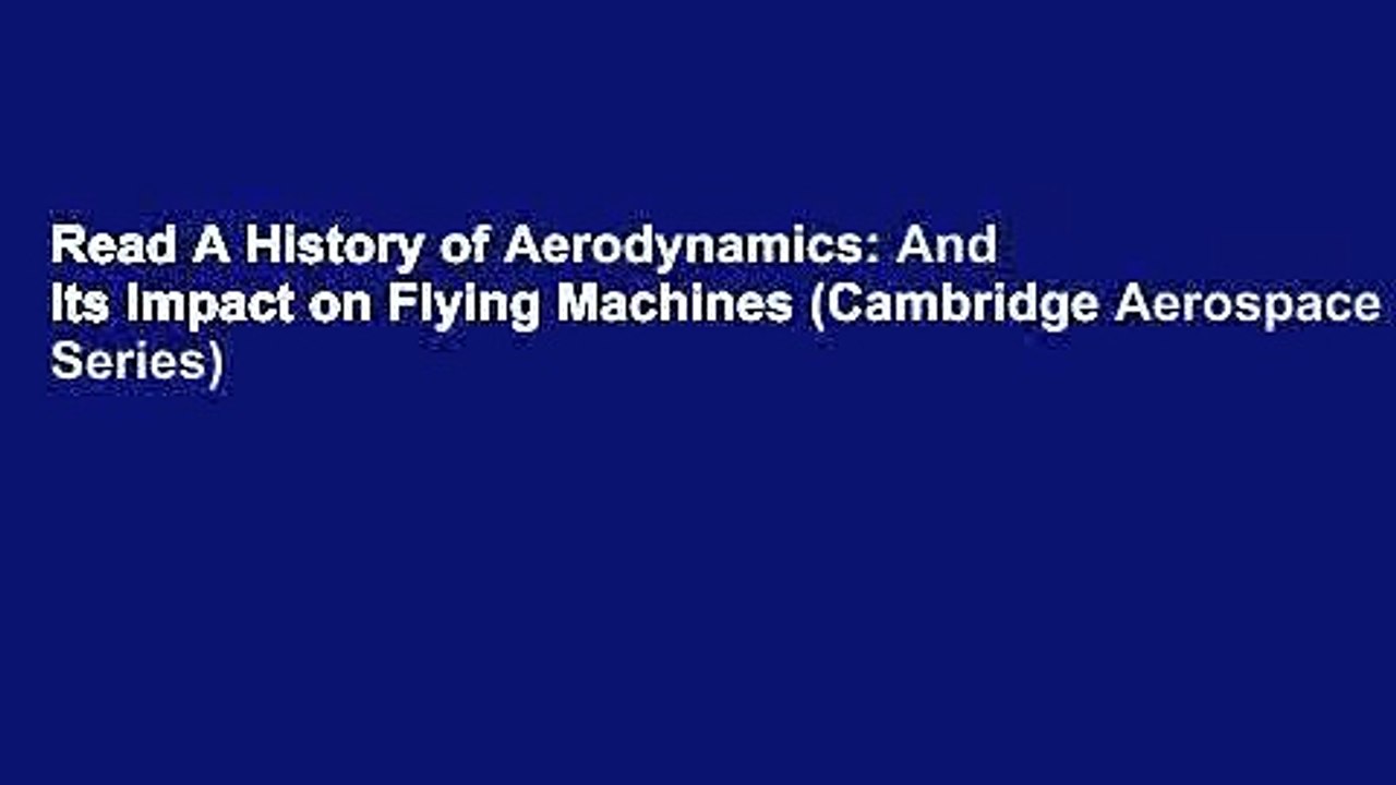 Read A History of Aerodynamics: And Its Impact on Flying Machines (Cambridge Aerospace Series)