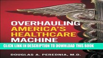 [PDF] Overhauling America s Healthcare Machine: Stop the Bleeding and Save Trillions Full Online