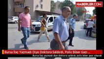 Bursa İlaç Yazmadı Diye Doktora Saldırdı, Polis Biber Gazı Sıkarak Yakaladı- Düzeltme