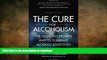 READ BOOK  The Cure for Alcoholism: The Medically Proven Way to Eliminate Alcohol Addiction  GET