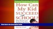 READ book  How Can My Kid Succeed in School? What Parents and Teachers Can Do to Conquer Learning