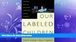 READ book  Our Labeled Children: what Every Parent And Teacher Needs To Know About Learning