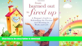 READ BOOK  From Burned Out to Fired Up: A Woman s Guide to Rekindling the Passion and Meaning in