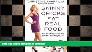 READ BOOK  Skinny Chicks Eat Real Food: Kick Your Fake Food Habit, Kickstart Your Weight Loss