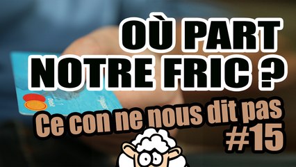 OÙ PART NOTRE FRIC ? - Ce con ne nous dit pas #15