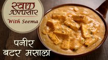Paneer Butter Masala Recipe In Hindi - पनीर बटर मसाला | Restaurant Syle | Swaad Anusaar With Seema