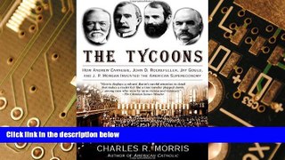 Big Deals  The Tycoons: How Andrew Carnegie, John D. Rockefeller, Jay Gould, and J. P. Morgan