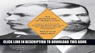 [PDF] An Anatomy of Addiction: Sigmund Freud, William Halsted, and the Miracle Drug, Cocaine Full