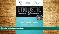 READ FREE FULL  Etiquette: Confidence   Credibility * You at your best @ work: Business