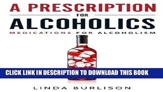 [PDF] A Prescription for Alcoholics - Medications for Alcoholism (Rethinking Drinking) Full Online