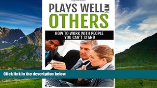 Must Have  How To Work With People You Can t Stand: Plays Wells With Others: Learn To Manage