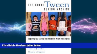 READ book  The Great Tween Buying Machine: Capturing Your Share of the Multi-Billion-Dollar Tween