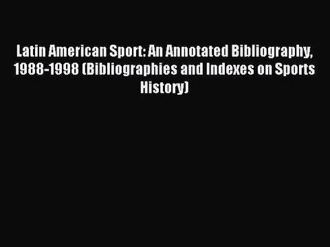 [PDF] Latin American Sport: An Annotated Bibliography 1988-1998 (Bibliographies and Indexes
