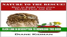 [PDF] Nature to the Rescue! How to Build Your Own Herbal First Aid Kit (Herbs Gone Wild! Book 5)