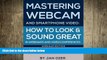 READ book  Mastering Webcam and Smartphone Video: How to Look and Sound Great in Webinars and