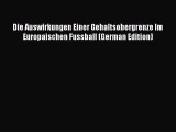 [PDF] Die Auswirkungen Einer Gehaltsobergrenze Im Europaischen Fussball (German Edition) Popular