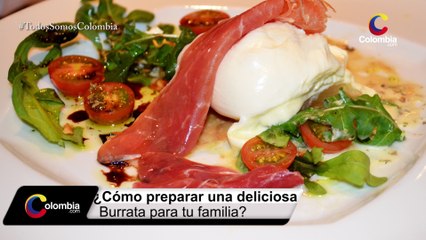 ¿Cómo preparar una Burrata? [Colombia.com]