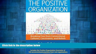 Must Have  The Positive Organization: Breaking Free from Conventional Cultures, Constraints, and