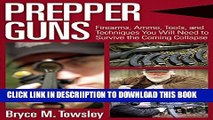 [Download] Prepper Guns: Firearms, Ammo, Tools, and Techniques You Will Need to Survive the Coming