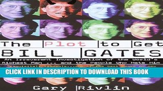 [PDF] The Plot to Get Bill Gates: An Irreverent Investigation of the World s Richest Man... and