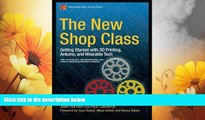 Must Have  The New Shop Class: Getting Started with 3D Printing, Arduino, and Wearable Tech  READ