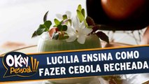 Lucilia ensina como fazer cebola recheada