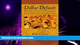 Must Have  Dollar Default: How the Federal Reserve and the Government Betrayed Your Trust  READ