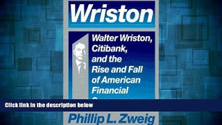 Must Have  Wriston: Walter Wriston, Citibank, and the Rise and Fall of American Financial