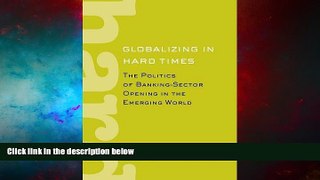 Must Have  Globalizing in Hard Times: The Politics of Banking-Sector Opening in the Emerging