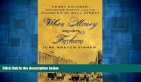 READ FREE FULL  When Money Was In Fashion: Henry Goldman, Goldman Sachs, and the Founding of Wall