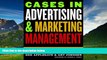 Must Have  Cases in Advertising and Marketing Management: Real Situations for Tomorrow s