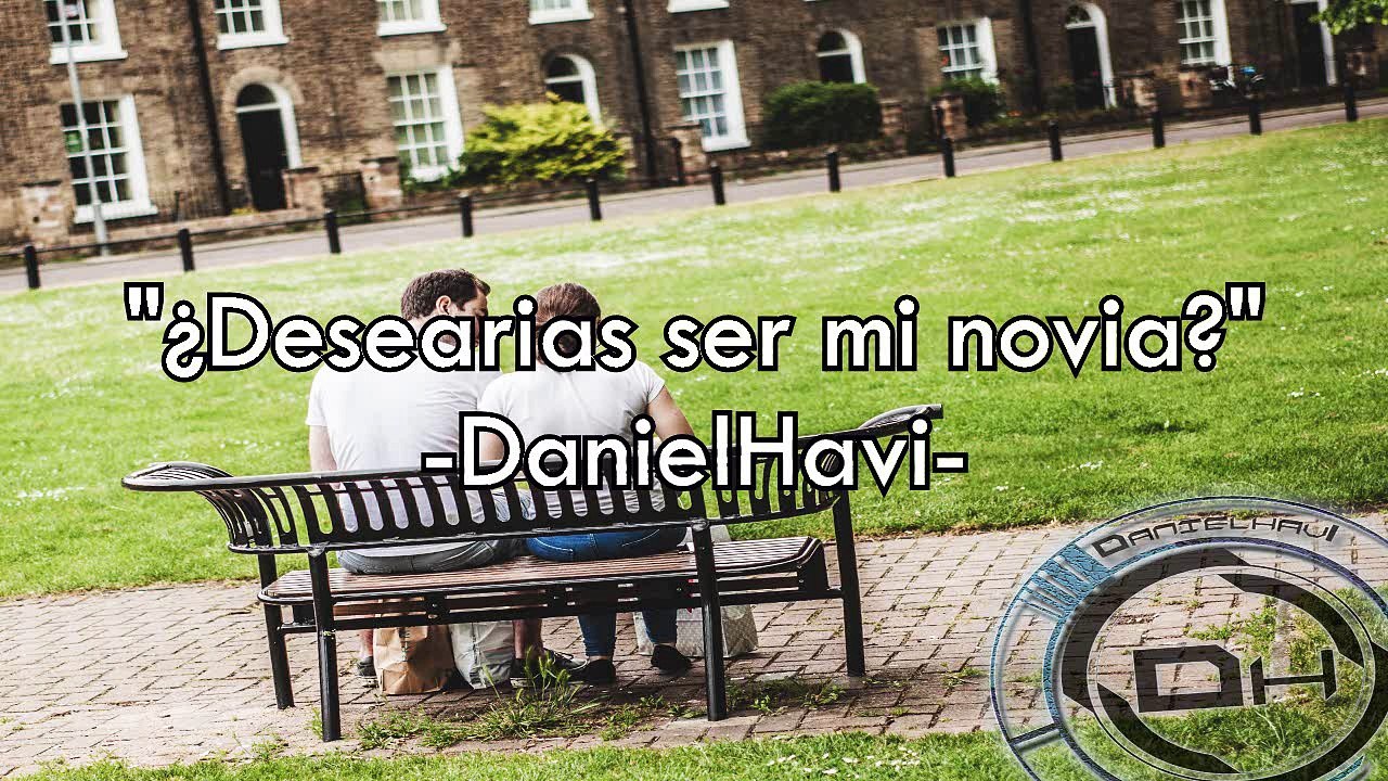 ¿Desearías ser mi novia? - DanielHavi