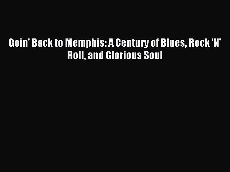 [PDF] Goin' Back to Memphis: A Century of Blues Rock 'N' Roll and Glorious Soul Full Colection