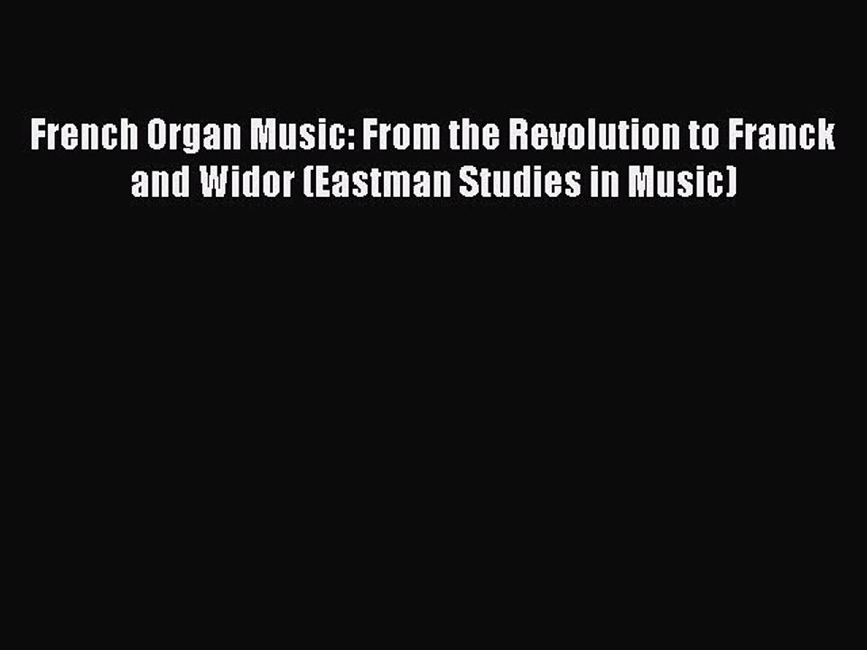 [PDF] French Organ Music: From the Revolution to Franck and Widor (Eastman Studies in Music)