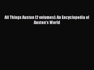 [PDF] All Things Austen [2 volumes]: An Encyclopedia of Austen's World Popular Online