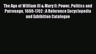 [PDF] The Age of William III & Mary II: Power Politics and Patronage 1688-1702 : A Reference