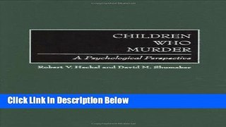 [Get] Children Who Murder: A Psychological Perspective Free New