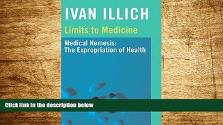 Must Have  Limits to Medicine: Medical Nemesis, the Expropriation of Health  READ Ebook Full