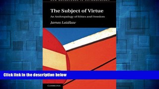 READ FREE FULL  The Subject of Virtue: An Anthropology of Ethics and Freedom (New Departures in