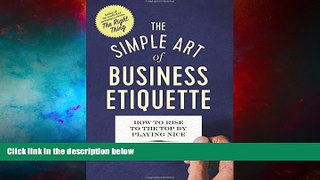 Must Have  The Simple Art of Business Etiquette: How to Rise to the Top by Playing Nice  Download
