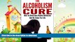 GET PDF  Alcoholism Cure - How To Overcome Alcohol Addiction And Be Sober For Life (Alcoholism,