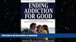 READ BOOK  Ending Addiction for Good: The Groundbreaking, Holistic, Evidence-Based Way to