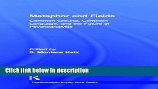 [Get] Metaphor and Fields: Common Ground, Common Language, and the Future of Psychoanalysis