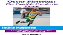 [Fresh] Oscar Pistorius: The Possible Porphyria Factor - a Unique Analysis of the Crime and the