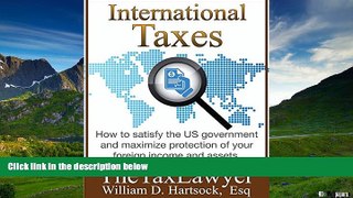 READ FREE FULL  International Taxes: How To Satisfy the US Government, And Maximize Protection Of