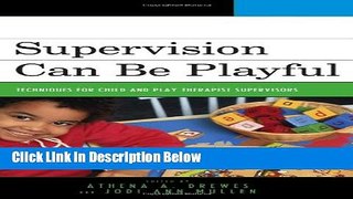 [Get] Supervision Can Be Playful: Techniques for Child and Play Therapist Supervisors Online New