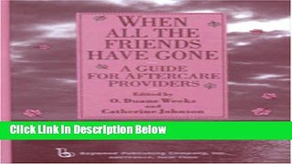 [Get] When All the Friends Have Gone: A Guide for Aftercare Providers (Death, Value and Meaning)